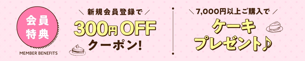 【会員特典】新規会員登録で300円OFFクーポンプレゼント！更に、7,000円以上ご購入でケーキプレゼント！